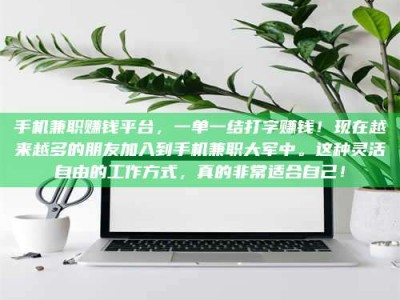 牡丹江手机兼职赚钱平台，一单一结打字赚钱！现在越来越多的朋友加入到手机兼职大军中。这种灵活自由的工作方式，真的非常适合自己！