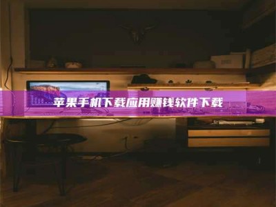 牡丹江苹果手机下载应用赚钱软件下载