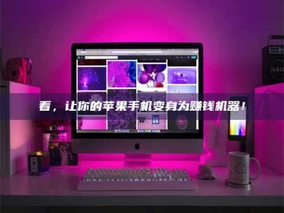 牡丹江看，让你的苹果手机变身为赚钱机器！